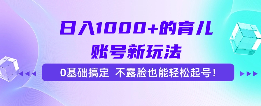 日入1000+的育儿账号新玩法，0基础搞定，不露脸也能轻松起号！网创吧-网创项目资源站-副业项目-创业项目-搞钱项目八百网赚