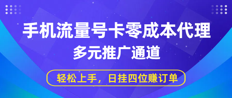 手机流量号卡零成本代理，多元推广通道，轻松上手，日挂四位赚订单网创吧-网创项目资源站-副业项目-创业项目-搞钱项目八百网赚