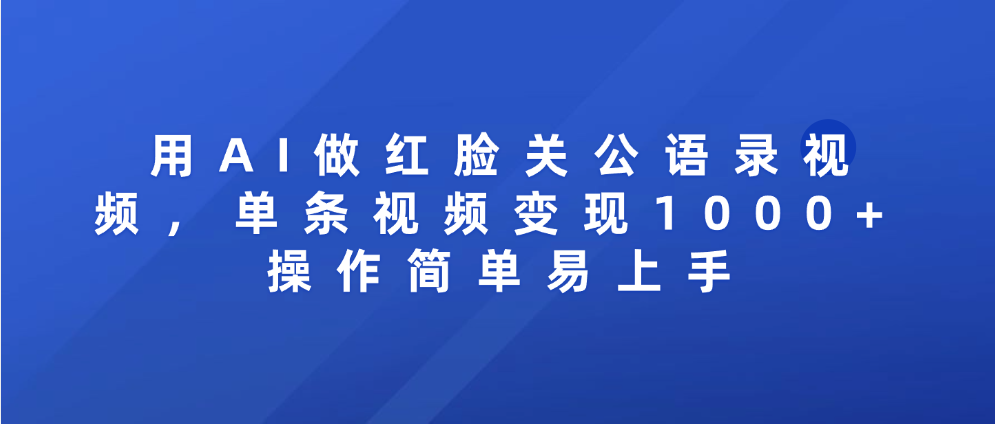用AI做红脸关公语录视频，单条视频变现1000+ 操作简单易上手网创吧-网创项目资源站-副业项目-创业项目-搞钱项目八百网赚