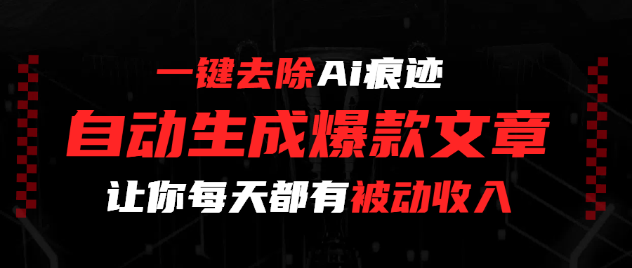 一键去除Ai痕迹，全自动生成爆款文章，让你每天都有睡后收入网创吧-网创项目资源站-副业项目-创业项目-搞钱项目八百网赚