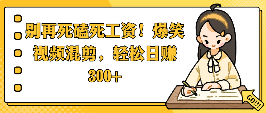 别再死磕死工资！爆笑视频混剪，轻松日赚 300+网创吧-网创项目资源站-副业项目-创业项目-搞钱项目八百网赚