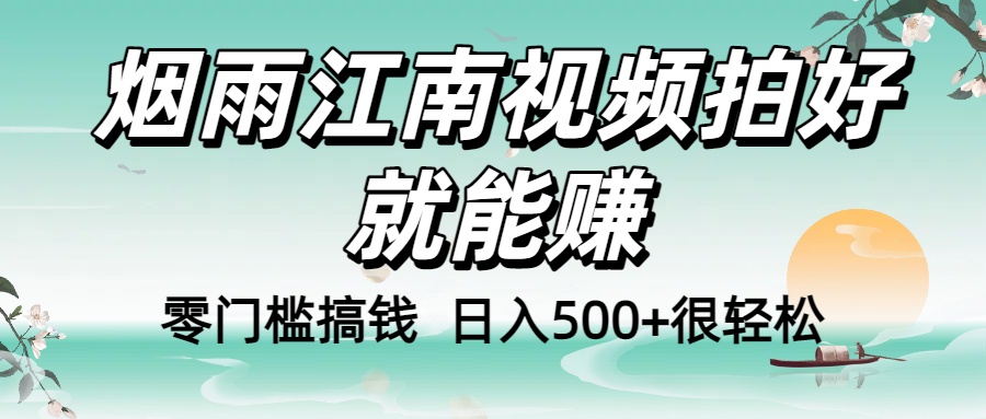 零门槛搞钱！烟雨江南视频拍好就能赚，日入500+很轻松，【下面那个删了，封面错了，这个发的时候记得把标题处理下哈】网创吧-网创项目资源站-副业项目-创业项目-搞钱项目八百网赚
