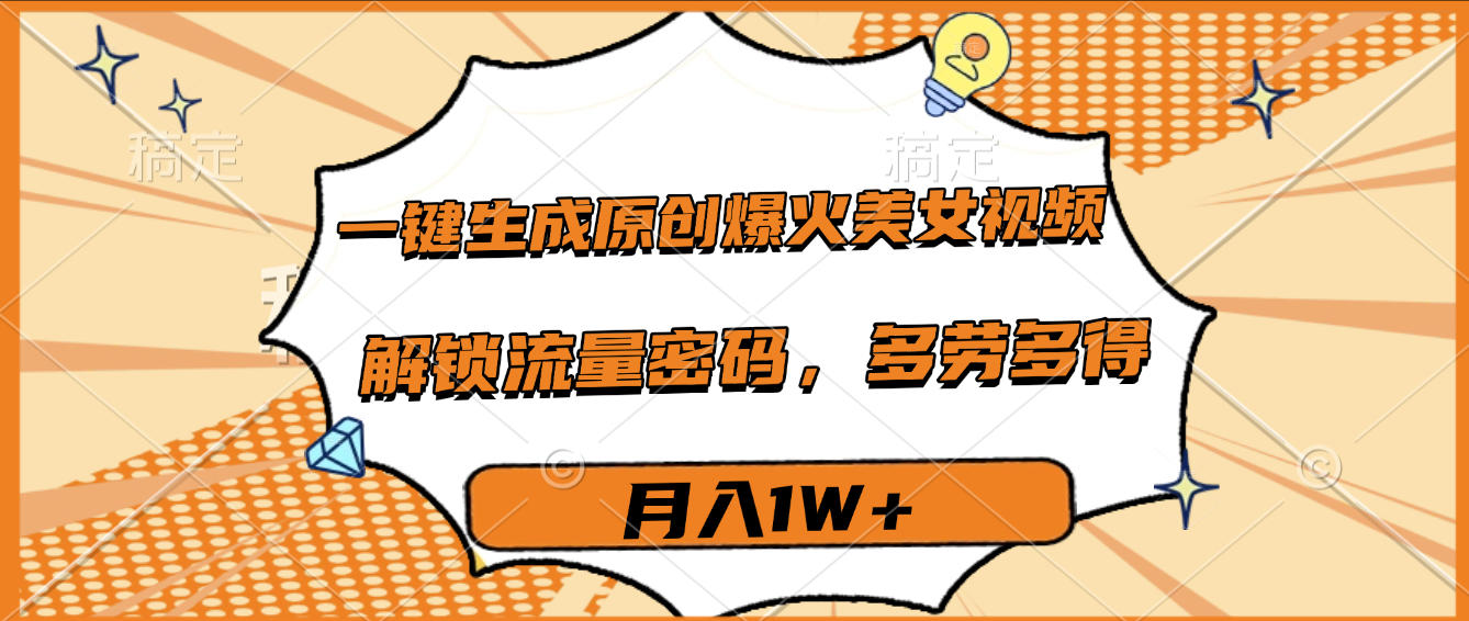 一键生成原创爆火美女视频，多劳多得，解锁流量密码，月入1W+网创吧-网创项目资源站-副业项目-创业项目-搞钱项目八百网赚