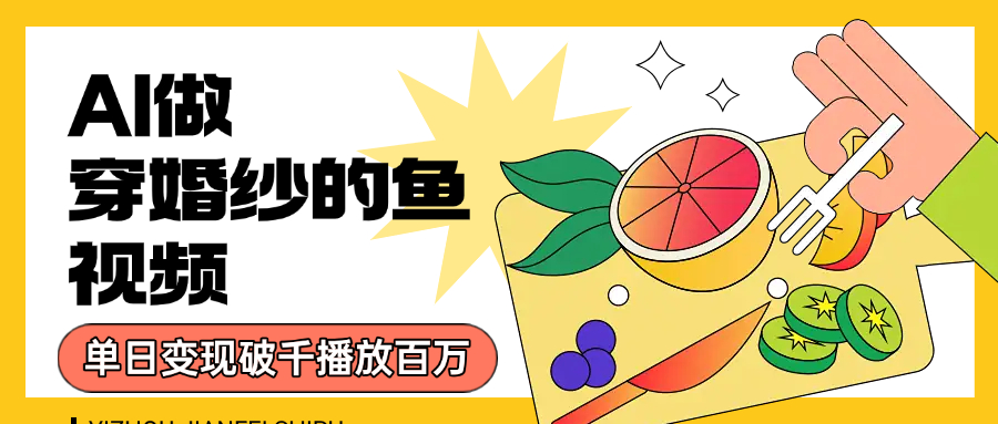 用AI 制作穿婚纱的鱼视频，单日变现1000+，轻松收割百万播放网创吧-网创项目资源站-副业项目-创业项目-搞钱项目八百网赚