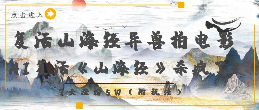 复活山海经异兽拍电影，AI复活《山海经》杀疯了！，7天涨粉5W网创吧-网创项目资源站-副业项目-创业项目-搞钱项目八百网赚