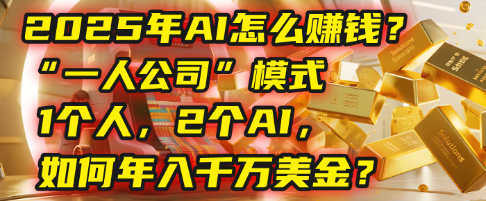 AI怎么赚钱？揭秘2025年“一人公司”模式：1个人，2个AI，如何年入千万美金？网创吧-网创项目资源站-副业项目-创业项目-搞钱项目八百网赚