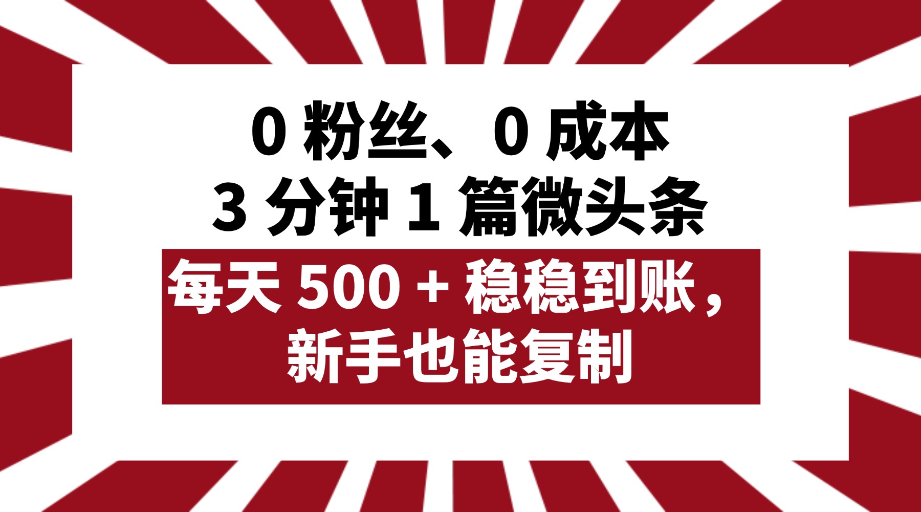0 粉丝、0 成本，3 分钟 1 篇微头条，每天 500 + 稳稳到账，新手也能复制！网创吧-网创项目资源站-副业项目-创业项目-搞钱项目八百网赚