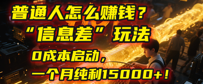 普通人怎么赚钱？| 2025年马哥揭秘“信息差”玩法：0成本启动，一个月纯利15000+！网创吧-网创项目资源站-副业项目-创业项目-搞钱项目八百网赚