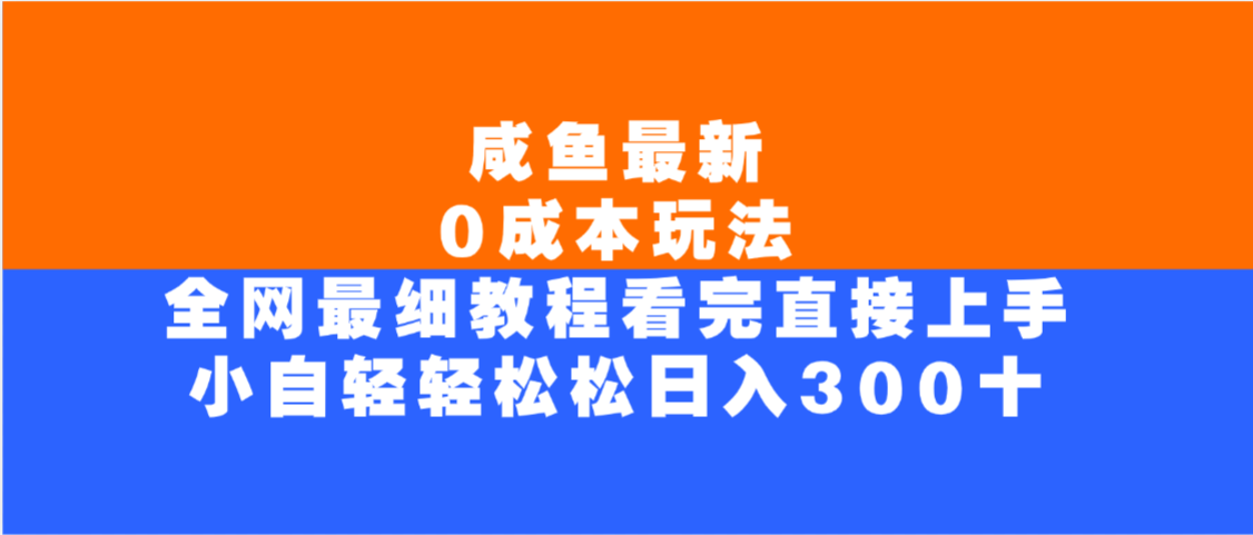 咸鱼最新0成本玩法，全网最细教程，看完直接上手小白轻松日入300＋网创吧-网创项目资源站-副业项目-创业项目-搞钱项目八百网赚