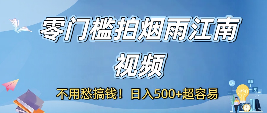 不用愁搞钱！零门槛拍烟雨江南视频，日入500+超容易网创吧-网创项目资源站-副业项目-创业项目-搞钱项目八百网赚