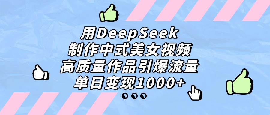 用DeepSeek制作，中式美女视频，高质量作品引爆流量！单日变现1000+网创吧-网创项目资源站-副业项目-创业项目-搞钱项目八百网赚