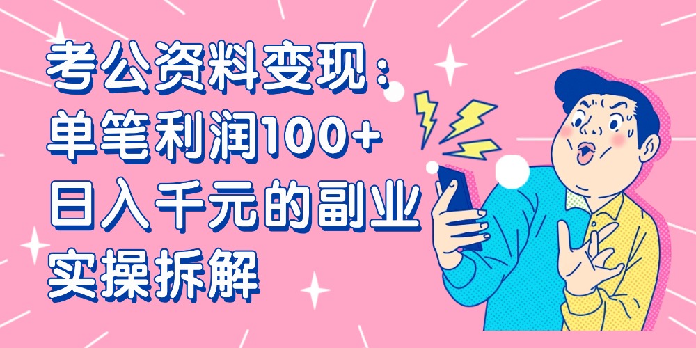 【小红书、咸鱼变现】考公资料变现：单笔利润100+，日入千元的副业实操拆解网创吧-网创项目资源站-副业项目-创业项目-搞钱项目八百网赚